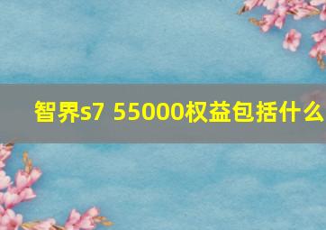 智界s7 55000权益包括什么